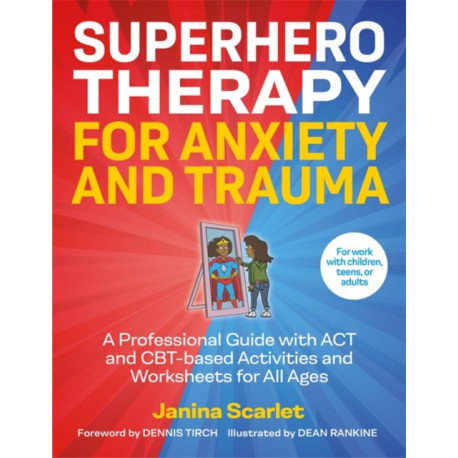 Superhero Therapy for Anxiety and Trauma: A Professional Guide with ACT and CBT-based Activities and Worksheets for All Ages
