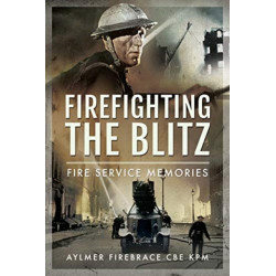 Firefighting the Blitz: Fire Service Memories