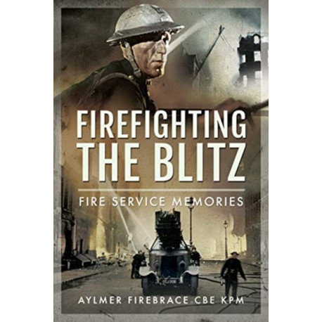Firefighting the Blitz: Fire Service Memories