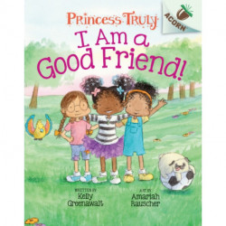 I Am a Good Friend!: An Acorn Book (Princess Truly -4)