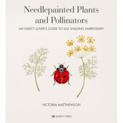 Needlepainted Plants and Pollinators: An Insect Lover’s Guide to Silk Shading Embroidery