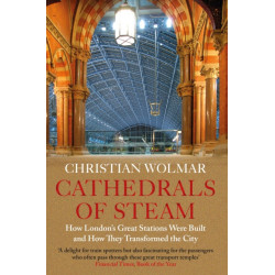 Cathedrals of Steam: How London’s Great Stations Were Built – And How They Transformed the City