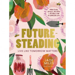 Futuresteading: Live like tomorrow matters: Practical skills, recipes and rituals for a simpler life