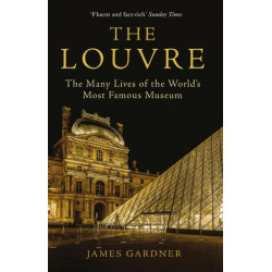 The Louvre: The Many Lives of the World's Most Famous Museum