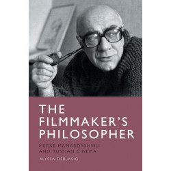 The Filmmaker’s Philosopher: Merab Mamardashvili and Russian Cinema