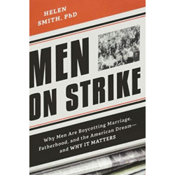 Men on Strike: Why Men Are Boycotting Marriage, Fatherhood, and the American Dream - and Why It Matters