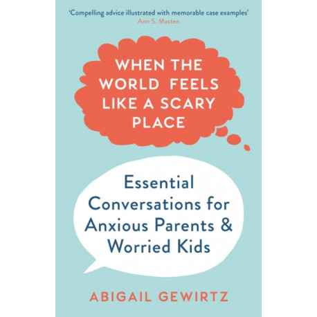 When the World Feels Like a Scary Place: Essential Conversations for Anxious Parents and Worried Kids