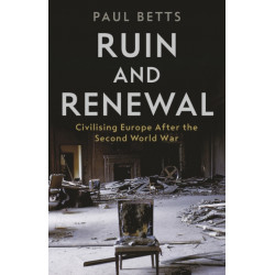 Ruin and Renewal: Civilising Europe After the Second World War