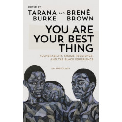 You Are Your Best Thing: Vulnerability, Shame Resilience and the Black Experience: An anthology