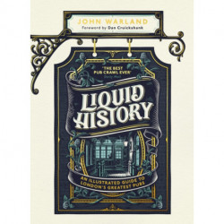 Liquid History: An Illustrated Guide to London’s Greatest Pubs: A Radio 4 Best Food and Drink Book of the Year