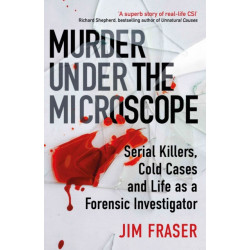 Murder Under the Microscope: Serial Killers, Cold Cases and Life as a Forensic Investigator