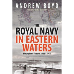 The Royal Navy in Eastern Waters: Linchpin of Victory 1935 1942