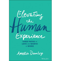 Elevating the Human Experience: Three Paths to Love and Worth at Work