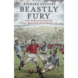 Beastly Fury: The Strange Birth Of British Football