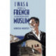 I Was a French Muslim: Memories of an Algerian Freedom Fighter
