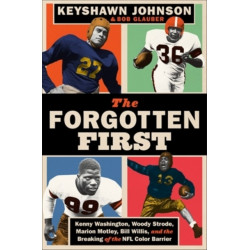 The Forgotten First: Kenny Washington, Woody Strode, Marion Motley, Bill Willis, and the Breaking of the NFL Color Barrier