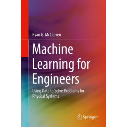 Machine Learning for Engineers: Using data to solve problems for physical systems