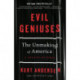 Evil Geniuses: The Unmaking of America: A Recent History