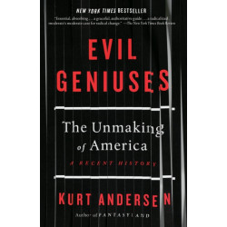 Evil Geniuses: The Unmaking of America: A Recent History