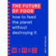 The Future of Food (WIRED guides): How to Feed the Planet Without Destroying It