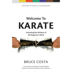 Welcome To Karate: Unlocking The Wisdom Of The Beginner's Mind
