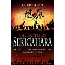 The Battle of Sekigahara: The Greatest, Bloodiest, Most Decisive Samurai Battle Ever