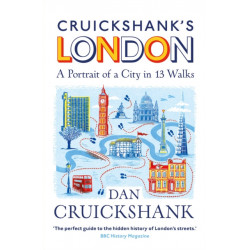 Cruickshank’s London: A Portrait of a City in 13 Walks