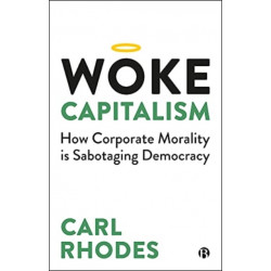 Woke Capitalism: How Corporate Morality is Sabotaging Democracy