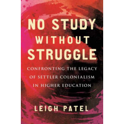 No Study Without Struggle: Confronting Settler Colonialism in Higher Education