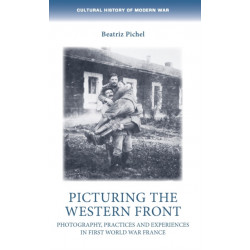 Picturing the Western Front: Photography, Practices and Experiences in First World War France