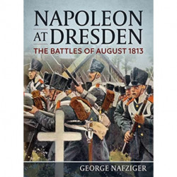 Napoleon at Dresden: The Battles of August 1813