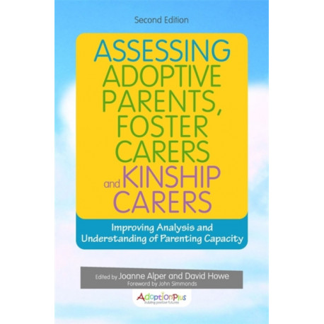Assessing Adoptive Parents, Foster Carers and Kinship Carers, Second Edition: Improving Analysis and Understanding of Parenting Capacity
