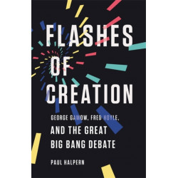 Flashes of Creation: George Gamow, Fred Hoyle, and the Great Big Bang Debate