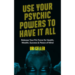 Use Your Psychic Powers to Have It All: Release Your Psi-Force for Health, Wealth, Success & Peace of Mind