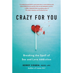 Crazy for You: Breaking the Spell of Sex and Love Addiction