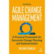 Agile Change Management: A Practical Framework for Successful Change Planning and Implementation