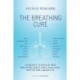 The Breathing Cure: EXERCISES TO DEVELOP NEW BREATHING HABITS FOR A HEALTHIER, HAPPIER AND LONGER LIFE