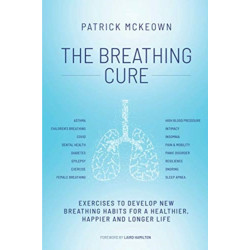 The Breathing Cure: EXERCISES TO DEVELOP NEW BREATHING HABITS FOR A HEALTHIER, HAPPIER AND LONGER LIFE