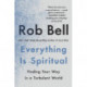 Everything Is Spiritual: Finding Your Way in a Turbulent World