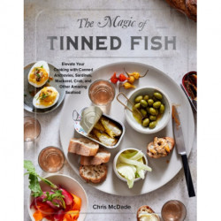 The Magic of Tinned Fish: Elevate Your Cooking with Canned Anchovies, Sardines, Mackerel, Crab, and Other Amazing Seafood