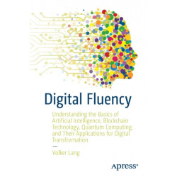 Digital Fluency: Understanding the Basics of Artificial Intelligence, Blockchain Technology, Quantum Computing, and Their Applications for Digital Transformation