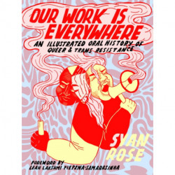 Our Work is Everywhere: An Illustrated Oral History of Queer and Trans Resistance