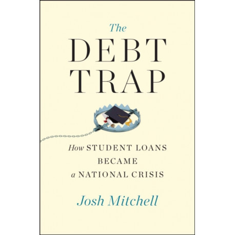 The Debt Trap: How Student Loans Became a National Catastrophe