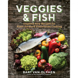 Veggies & Fish: Inspired New Recipes for Plant-Forward Pescatarian Cooking