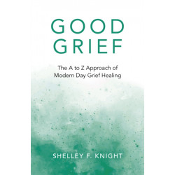 Good Grief: The A to Z Approach of Modern Day Grief Healing