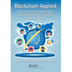 Blockchain Applied: Practical Technology and Use Cases of Enterprise Blockchain for the Real World