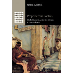Preposterous Poetics: The Politics and Aesthetics of Form in Late Antiquity
