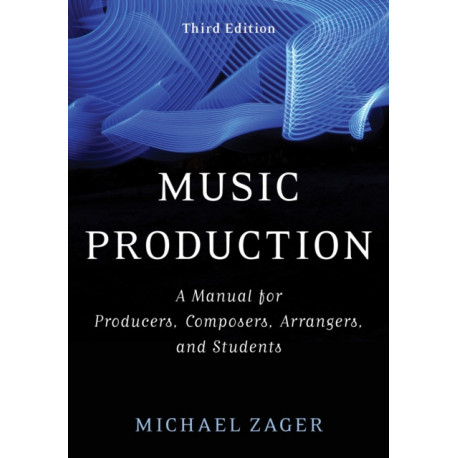 Music Production: A Manual for Producers, Composers, Arrangers, and Students