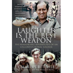Laughter is the Best Weapon: The Remarkable Adventures of an Unconventional Soldier