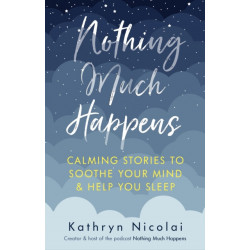 Nothing Much Happens: Calming stories to soothe your mind and help you sleep